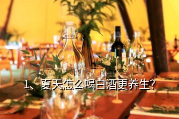 1、夏天怎么喝白酒更養(yǎng)生？