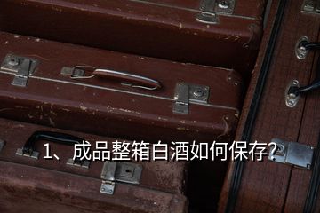 1、成品整箱白酒如何保存？