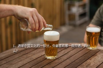 1、酒是中國(guó)文化的一部分，你最喜歡哪一款白酒，為什么？