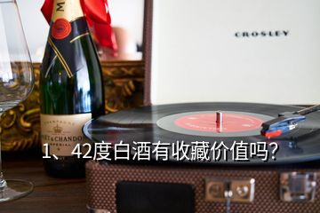 1、42度白酒有收藏價值嗎？