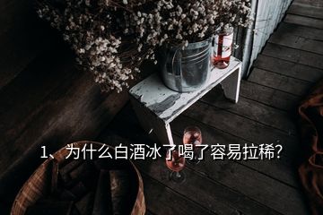 1、為什么白酒冰了喝了容易拉??？