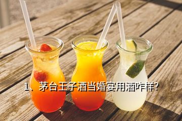 1、茅臺(tái)王子酒當(dāng)婚宴用酒咋樣？