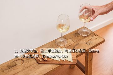 1、我是大學(xué)生，剛上手做微商，可是沒有客源，現(xiàn)在在家也沒有生活費，我該怎么找客源？