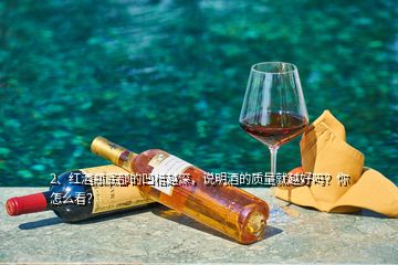 2、紅酒瓶底部的凹槽越深，說明酒的質(zhì)量就越好嗎？你怎么看？