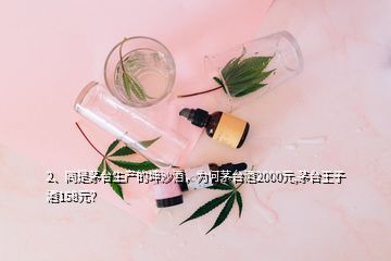 2、同是茅臺(tái)生產(chǎn)的坤沙酒，為何茅臺(tái)酒2000元,茅臺(tái)王子酒158元？