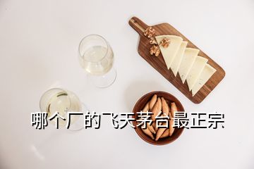 哪個(gè)廠的飛天茅臺(tái)最正宗