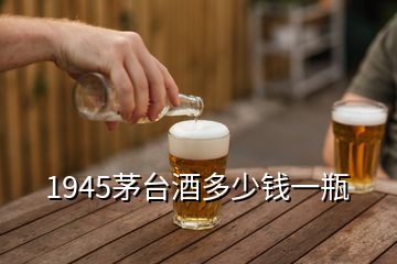 1945茅臺酒多少錢一瓶