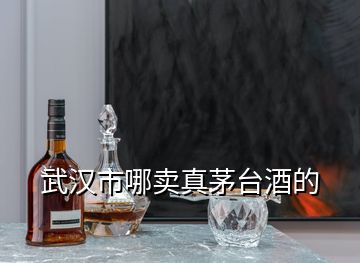 武漢市哪賣真茅臺(tái)酒的