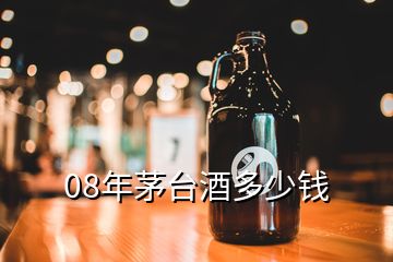 08年茅臺酒多少錢