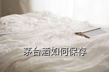 茅臺(tái)酒如何保存