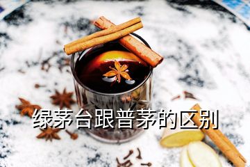 綠茅臺(tái)跟普茅的區(qū)別