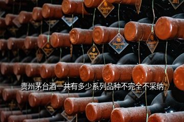 貴州茅臺(tái)酒一共有多少系列品種不完全不采納