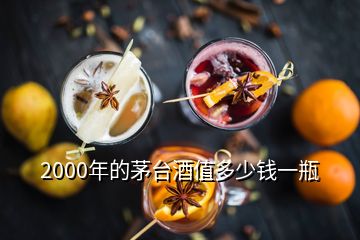 2000年的茅臺(tái)酒值多少錢(qián)一瓶