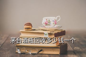 茅臺(tái)酒瓶回收多少錢一個(gè)