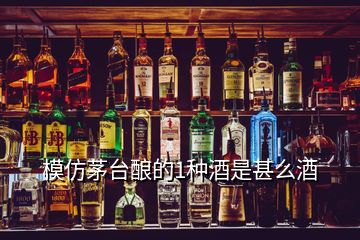 模仿茅臺釀的1種酒是甚么酒