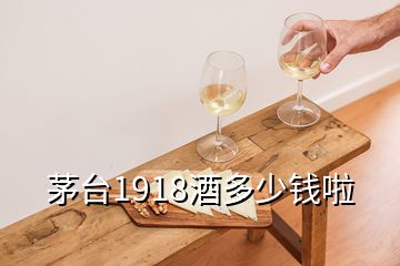 茅臺1918酒多少錢啦