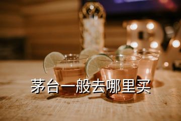 茅臺(tái)一般去哪里買