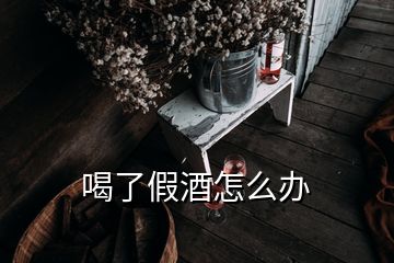 喝了假酒怎么辦