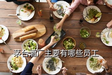 茅臺酒廠主要有哪些員工