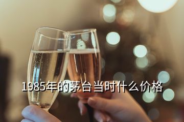 1985年的茅臺(tái)當(dāng)時(shí)什么價(jià)格