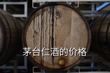 茅臺(tái)仁酒的價(jià)格