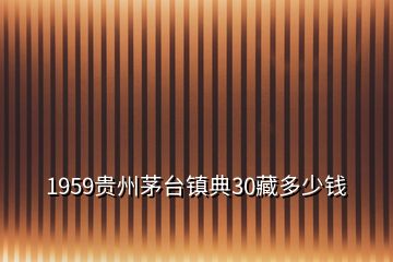 1959貴州茅臺鎮(zhèn)典30藏多少錢