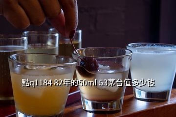 黠q1184 82年的50ml 53茅臺(tái)值多少錢