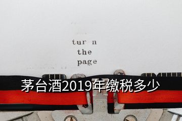 茅臺酒2019年繳稅多少