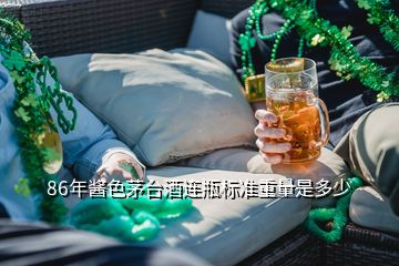 86年醬色茅臺酒連瓶標準重量是多少