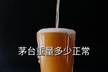 茅臺(tái)重量多少正常