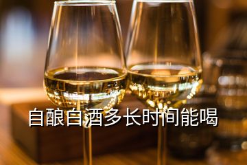 自釀白酒多長時間能喝