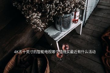 4K五十英寸的智能電視哪個(gè)值得買最近有什么活動(dòng)