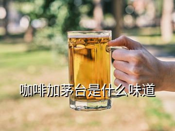 咖啡加茅臺是什么味道