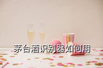 茅臺酒識別器如何用