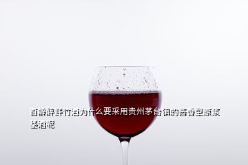 百齡醉鮮竹酒為什么要采用貴州茅臺鎮(zhèn)的醬香型原漿基酒呢