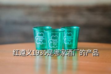 紅遵義1935是哪家酒廠的產(chǎn)品