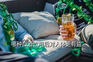 哪種白酒飲用后對人體更有益