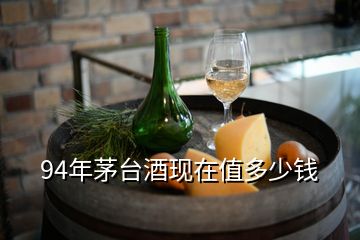 94年茅臺(tái)酒現(xiàn)在值多少錢