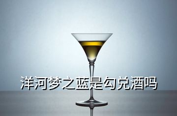 洋河夢之藍是勾兌酒嗎