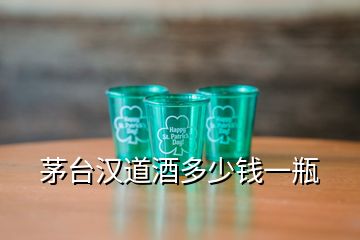 茅臺漢道酒多少錢一瓶