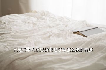 已提交本人信息請(qǐng)求退訂單怎么找到客服