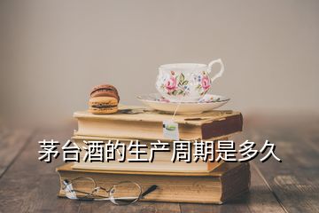 茅臺酒的生產(chǎn)周期是多久