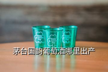 茅臺(tái)國(guó)韻葡萄酒哪里出產(chǎn)