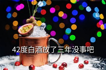 42度白酒放了三年沒事吧