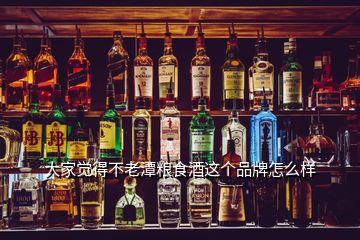 大家覺得不老潭糧食酒這個品牌怎么樣