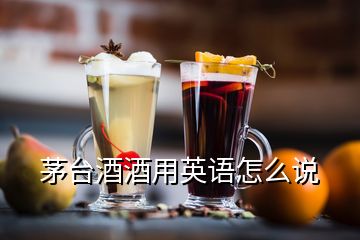 茅臺酒酒用英語怎么說