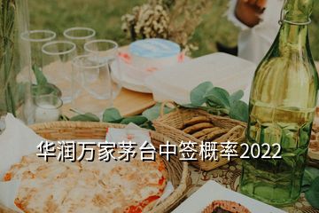 華潤萬家茅臺中簽概率2022