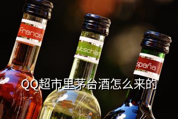 QQ超市里茅臺(tái)酒怎么來(lái)的