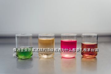 像酒金會(huì)原漿這樣的頂級(jí)醬酒為什么都要扎根茅臺(tái)鎮(zhèn)呢