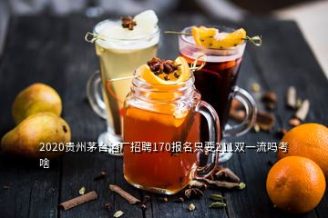 2020貴州茅臺酒廠招聘170報(bào)名只要211雙一流嗎考啥